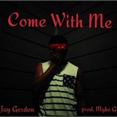 Jay Gordon- Come With Me (prod. Myke Grizzly)