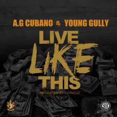Young Gully & A.G CUBANO "LIVE LIKE THIS"