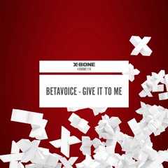 Betavoice - Give It To Me (#XBONE174)