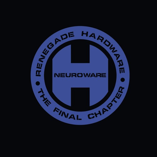 Renegade Hardware Presents: The Final Chapter - Neuroware ** OUT NOW **