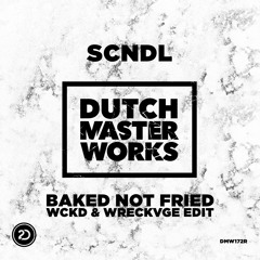 SCNDL - Baked Not Fried (WRECKVGE & WCKD Edit)
