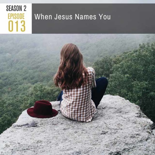Season 2, Episode 013: When Jesus Names You