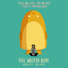 Lucas & Steve x Pep & Rash vs. Tiesto ft. Matthew Koma - Feel Wasted Alive (Whaler Mashup)