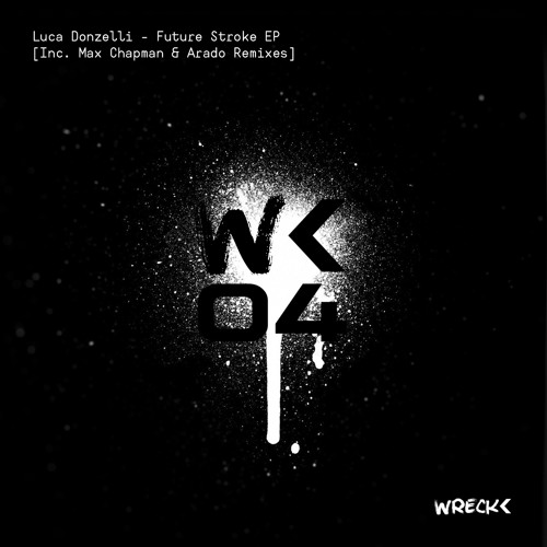 Wreck< 04 // Luca Donzelli - Future Stroke EP [Inc. Max Chapman & Arado Remixes] OUT NOW