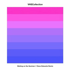 VHS Collection - Waiting On The Summer (Dave Edwards Remix)