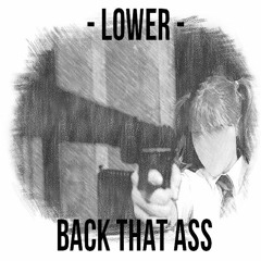 LOWER - BACK THAT ASS [FREE DOWNLOAD CLICK BUY]