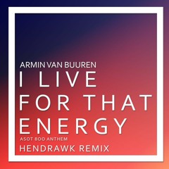 Armin Van Buuren - I Live For That Energy (ASOT 800 Anthem) (Hendrawk Remix)