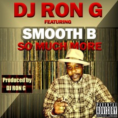 SO MUCH MORE - DJ RON G FT. SMOOTH B ( NICE & SMOOTH)