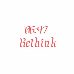 06:47 (Rethink)