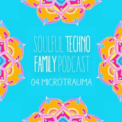 Soulful Techno Family Podcast 04 I Microtrauma