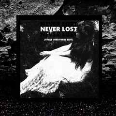Never Lost (THESE CREATURES EDIT)