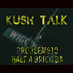 Kush Talk Half a bricc & problem919