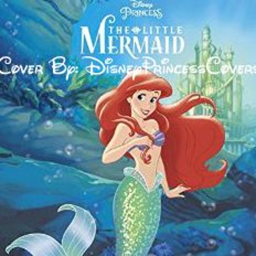 Stream Part Of Your World Reprise With Dialogue Little Mermaid By Disneyprincesscovers Listen Online For Free On Soundcloud