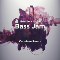 Bonnie X Clyde - Bass Jam (CABUIZEE Remix)