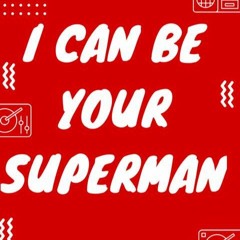 I Can Be Your Superman