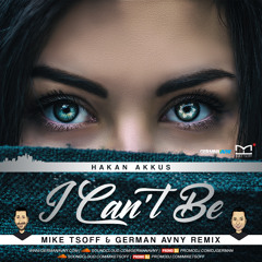 Hakan Akkus - I Can't Be (Mike Tsoff & German Avny Remix)