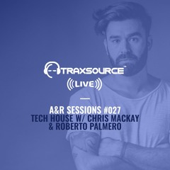 TRAXSOURCE LIVE! A&R Sessions #027 - Tech House with Chris Mackay and Roberto Palmero