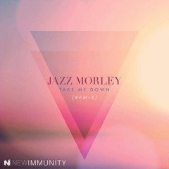 Jazz Morley - Take Me Down (New Immunity Remix)