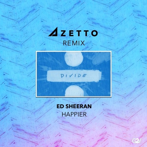 Ed Sheeran - Happier (Azetto Remix) [PREMIERE] (New DL Link)