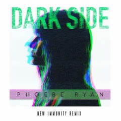 Phoebe Ryan - Dark Side (New Immunity Remix)
