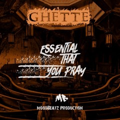 Ghette - Essential That You Pray ( Prod. MoodBeatz )
