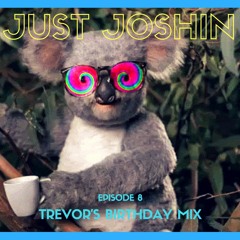JUST JOSHIN Episode 8 (Trevor's Birthday Mix)