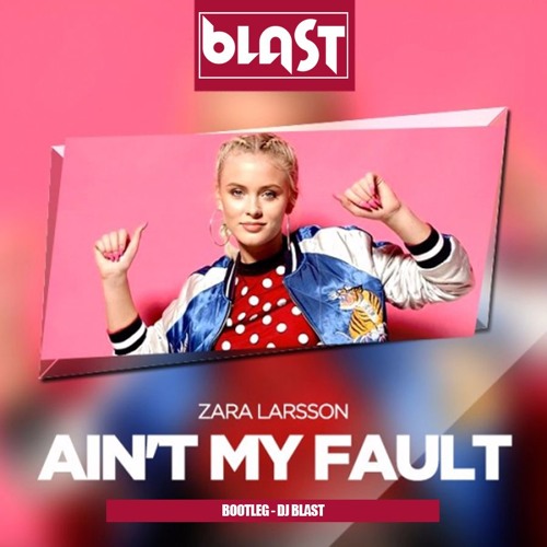 Stream Zara Larsson - Ain't My Fault (Dj Blast - Bootleg) (FREE DOWNLOAD)  by DJ BLAST | Listen online for free on SoundCloud