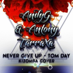 Andy G & DJ Antony Tarraxa - Never Give UP (Tom Day) Kizomba Remix