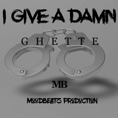 Ghette - I Give A Damn ( Prod. MoodBeatz )