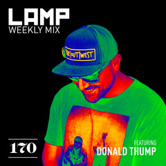 LAMP Weekly Mix #170 feat. Donald Thump