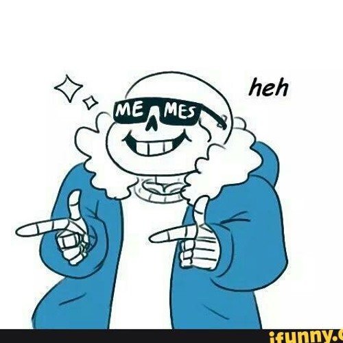 When Sans gets a hold of the memes