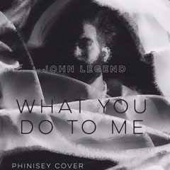 John Legend - What You Do To Me [Phinisey Cover]
