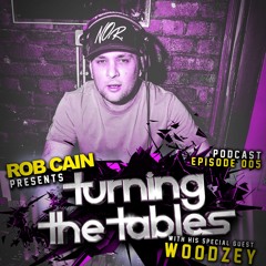 Rob Cain presents Turning The Tables - PODCAST - EPISODE 005 - Guest: Woodzey