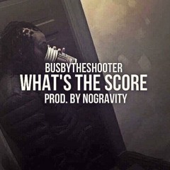Busby The Shooter-What's The Score (Prod By NoGravity)