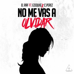 No Me Vas A Olvidar - El Raf FT. EzequiG & Cperez (Prod. Gaby Morales)