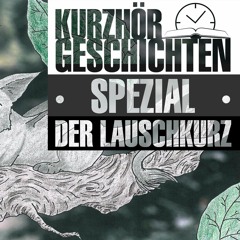Kurzhörgeschichten SPEZIAL | #1 Der Lauschkurz