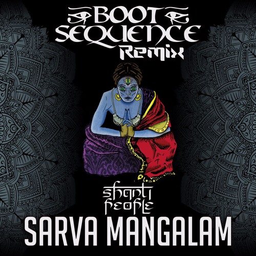 Shanti People - Sarva Mangalam ( Boot Sequence Remix ) FREE DOWNLOAD !