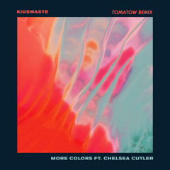 Kidswaste - More Colors (feat. Chelsea Cutler) [Tomatow Remix]
