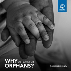 Why do I care for Orphans? by Mamusha Fenta