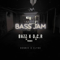 Bonnie X Clyde - Bass Jam (BAZZ & D.C.R Remix)