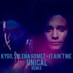 Kygo, Selena Gomez - It Ain't Me (Unical Remix)