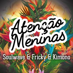 Soulwave & Fricky & Kimono - Atenção Meninas (Original Mix)