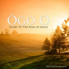 Ogo O - Glory To The King of Kings