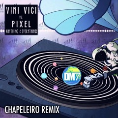 Vini Vici & Pixel - Anything & Everything (Chapeleiro Remix) REWORK