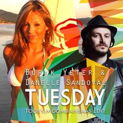 Burak Yeter & Danelle Sandoval - Tuesday (Toob's Moombahbaas Edit)(BUY - FULL FREE DL)