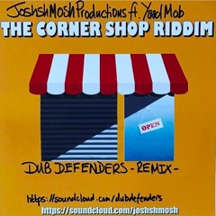 JoshshMosh Productions - Corner Shop Riddim (Ft. Yaad Mob) Charliefossika (@Dub Defenders) Rmx