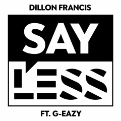 Dillon Francis - Say Less (Feat. G - Eazy)