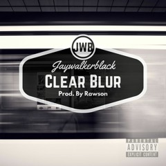 Clear Blur - JayWalkerBlack - Prod. & Scratched Rawson(Mastered by Andy Bushell)