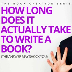 How Long Does It Actually Take To Write A Book? | The Book Creation Series