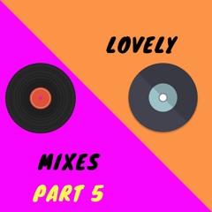 Lovely Mixes Part 5
